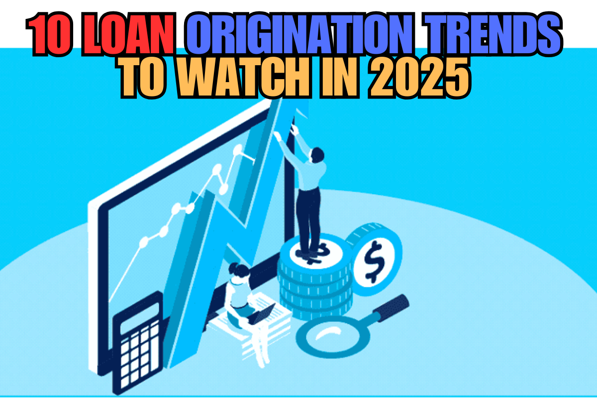 10 Loan Origination Trends to Watch in 2025