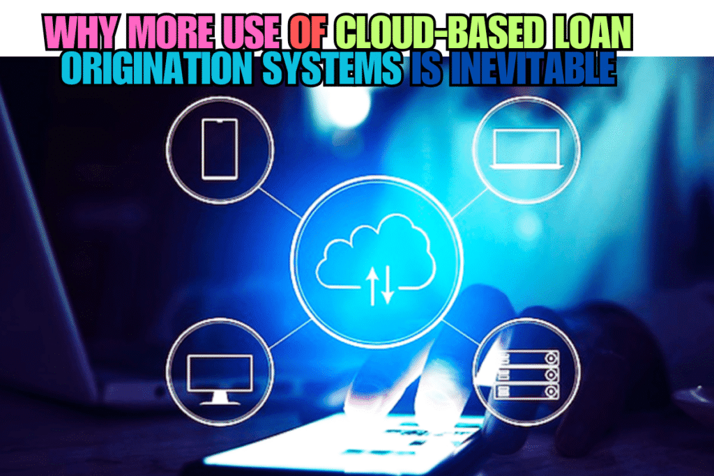 Why More Use of Cloud-Based Loan Origination Systems is Inevitable